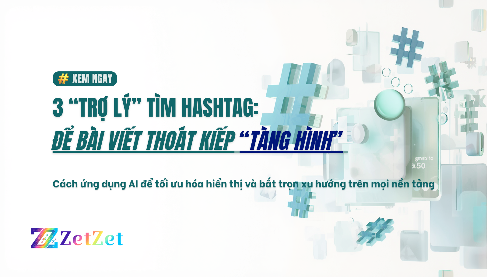 3 “trợ lý” tìm hashtag cực đỉnh năm 2026: Để bài viết thoát kiếp “tàng hình”